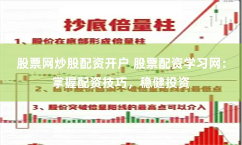 股票网炒股配资开户 股票配资学习网：掌握配资技巧，稳健投资